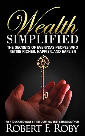 wealth simplified the secrets of everyday people who retire richer happier and earlier 1st edition robert
