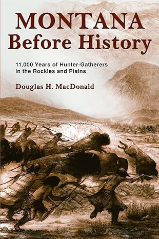 montana before history 11 000 years of hunter gatherers in the rockies and the plains 1st edition douglas h.
