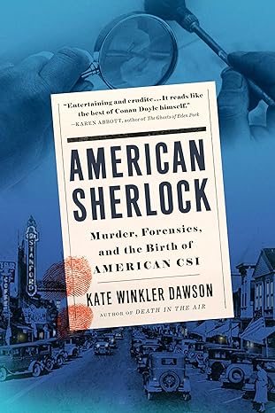american sherlock murder forensics and the birth of american csi 1st edition kate winkler dawson 0525539565,