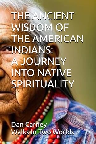 the ancient wisdom of the american indians a journey into native spirituality 1st edition dan carney