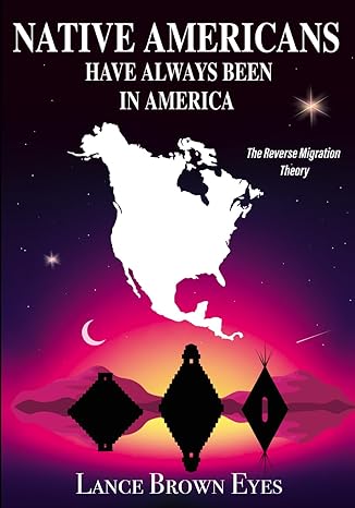 native americans have always been in america the reverse migration theory 1st edition lance browneyes