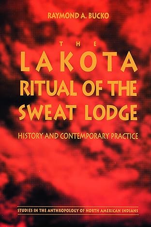 the lakota ritual of the sweat lodge history and contemporary practice 1st edition raymond a. bucko