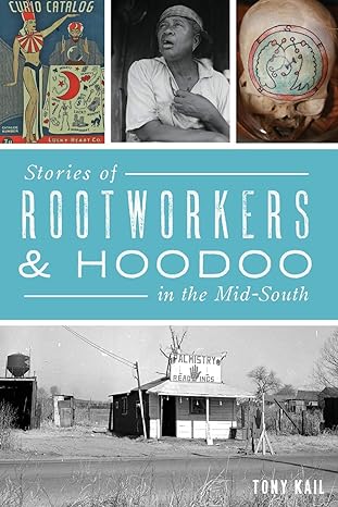 stories of rootworkers and hoodoo in the mid south 1st edition tony kail 1467139890, 978-1467139892