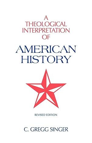 a theological interpretation of american history revised edition c gregg singer 1599252236, 978-1599252230