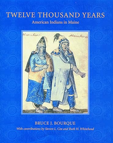 twelve thousand years american indians in maine 1st edition bruce j. bourque 0803262310, 978-0803262317