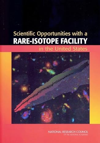 scientific opportunities with a rare isotope facility in the united states 1st edition national research