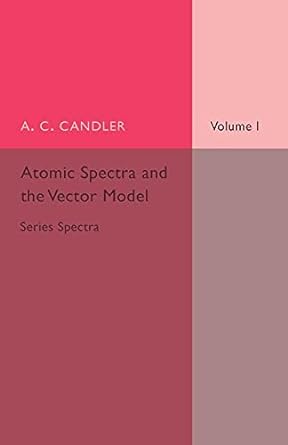 atomic spectra and the vector model volume 1 series spectra 1st edition a c candler 1107505801, 978-1107505803