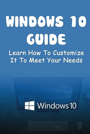 Windows 10 Guide Learn How To Customize It To Meet Your Needs