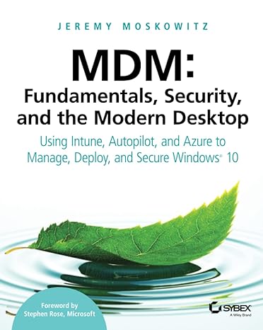 Mdm Fundamentals Security And The Modern Desktop Using Intune Autopilot And Azure To Manage Deploy And Secure Windows 10
