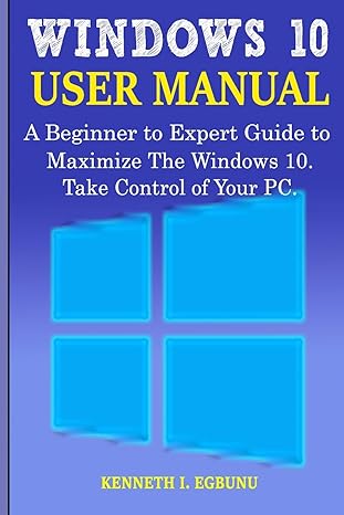 windows 10 user manual a beginner to expert guide to maximize the windows 10 take control of your pc 1st