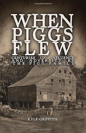 when piggs flew centuries of influence and adversity by the pigg family 1st edition kyle stephen griffith