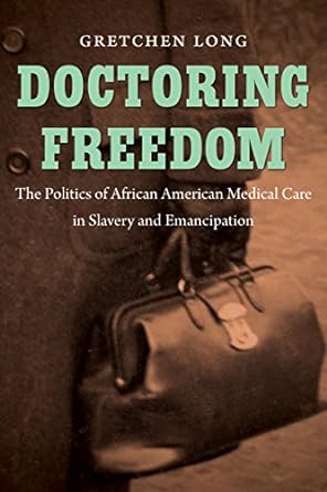 doctoring freedom the politics of african american medical care in slavery and emancipation 1st edition