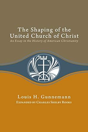 shaping of the united church of christ an essay in the history of american christianity 1st edition louis h