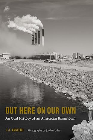 out here on our own an oral history of an american boomtown 1st edition j. j. anselmi 1496232321,