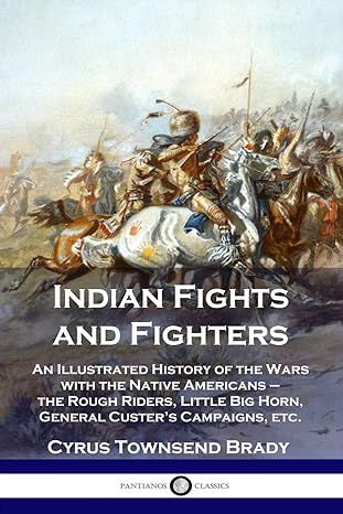 indian fights and fighters an illustrated history of the wars with the native americans the rough riders