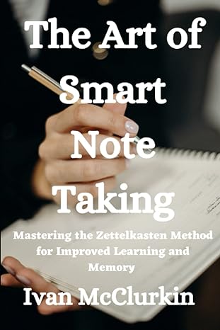 the art of smart note taking mastering the zettelkasten method for improved learning and memory 1st edition
