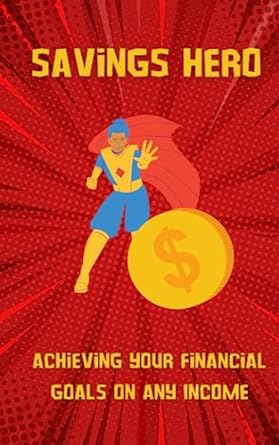 savings hero achieving your financial goals on any income unlock the path to financial freedom strategies to