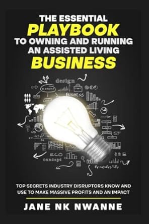 the essential playbook to owning and running an assisted living business top secrets industry disruptors know