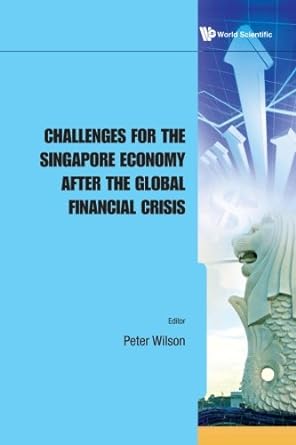 challenges for the singapore economy after the global financial crisis 1st edition peter r d wilson b00e1ar2wo