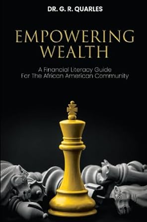 empowering wealth a financial literacy guide for the african american community 1st edition dr. g. r. quarles