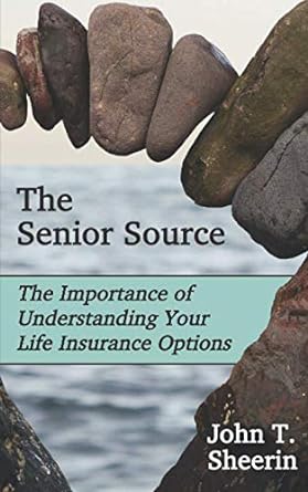 the senior source the importance of understanding your life insurance options 1st edition john t. sheerin