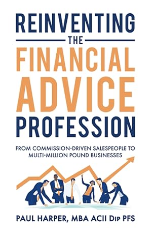 reinventing the financial advice profession from commission driven salespeople to multi million pound