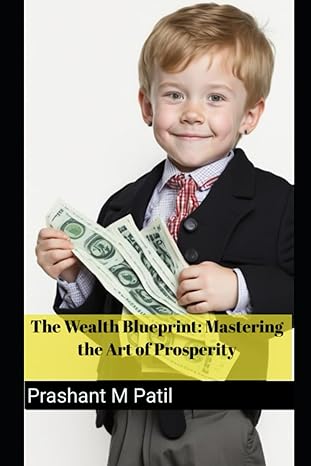 the wealth blueprint mastering the art of prosperity 1st edition prashant m patil 979-8397137126