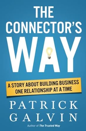 the connector s way a story about building business one relationship at a time 1st edition patrick galvin