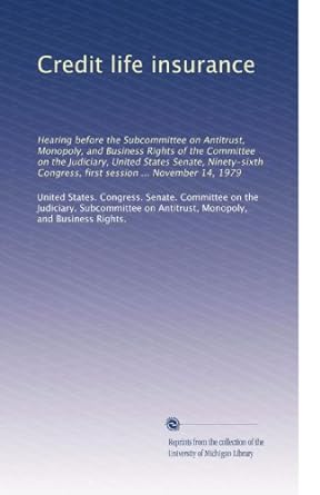credit life insurance hearing before the subcommittee on antitrust monopoly and business rights of the
