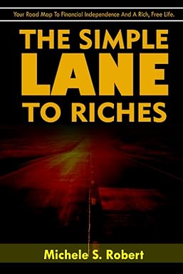 the simple lane to riches your road map to financial independence and a rich free life 1st edition michele s.