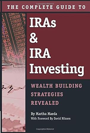 the complete guide to iras and ira investing wealth building strategies revealed 1st edition martha maeda