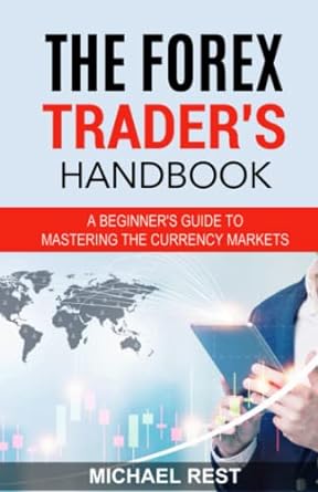 the forex trader s handbook a beginner s guide to mastering the currency markets 1st edition michael rest
