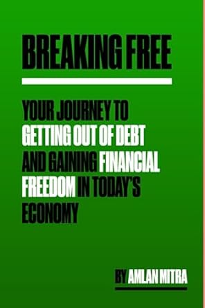 breaking free your journey to getting out of debt and financial freedom in today s economy 1st edition amlan