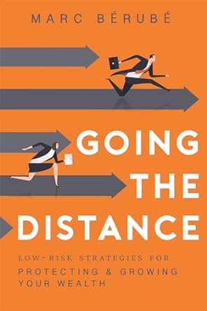going the distance low risk strategies for protecting and growing your wealth 1st edition marc berube