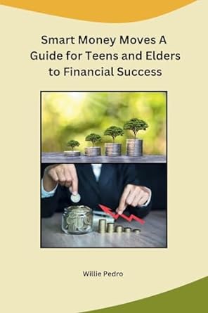 smart money moves a guide for teens and elders to financial success 1st edition willie pedro 979-8868992100