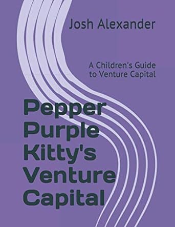 pepper purple kitty s venture capital a children s guide to venture capital 1st edition josh alexander ,kate