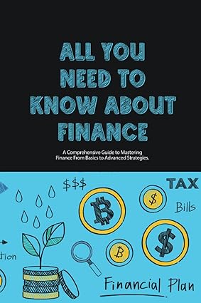 all you need to know about finance a comprehensive guide to mastering finance from basics to advanced