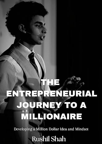 the entrepreneurial journey to a millionaire 1st edition rushil shah 1312465905, 978-1312465909