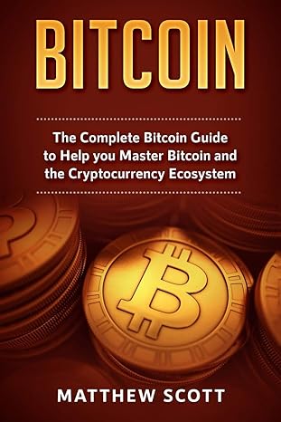 bitcoin the complete bitcoin guide to help you master bitcoin and the crypto currency ecosystem 1st edition