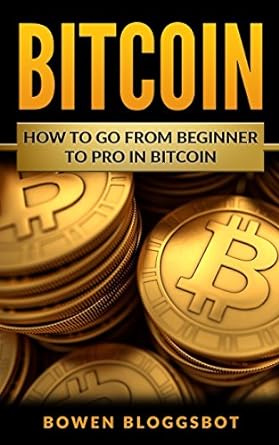 bitcoin how to go from beginner to pro in bitcoin 1st edition bowen bloggsbot 1978270992, 978-1978270992