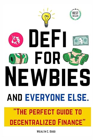 defi for newbies and everyone else a perfect guide to decentralized finance 1st edition wealth good