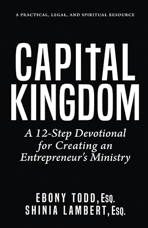 capitalkingdom a 12 step devotional for creating an entrepreneurs ministry 1st edition shinia lambert ,ebony
