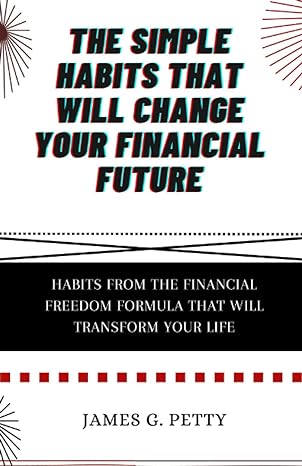 the simple habits that will change your financial future habits from the financial freedom formula that will