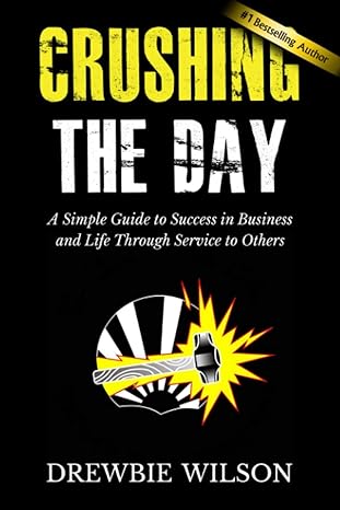 crushing the day a simple guide to success in business and life through service to others 1st edition drewbie