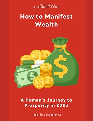 how to manifest wealth a human s journey to prosperity in 2023 1st edition affordable prints 979-8398305531