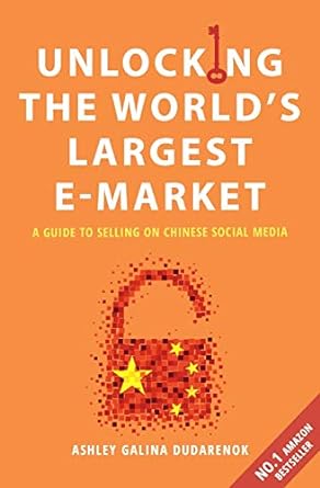 unlocking the worlds largest e market a guide to selling on chinese social media 1st edition ashley galina