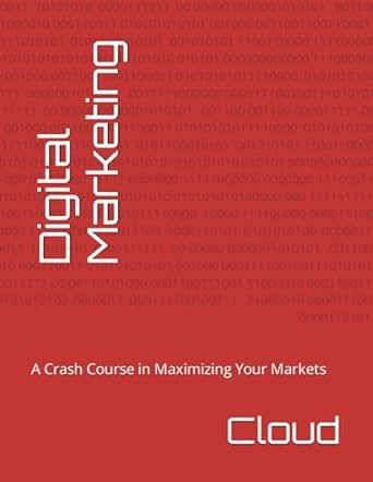 digital marketing a crash course in maximizing your markets 1st edition cloud 979-8864554227