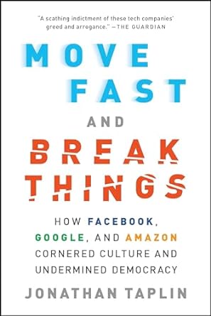 move fast and break things how facebook google and amazon cornered culture and undermined democracy 1st