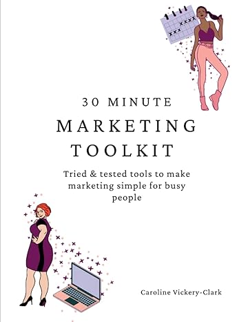 30 minute marketing toolkit tried and tested tools to make marketing simple for busy people 1st edition