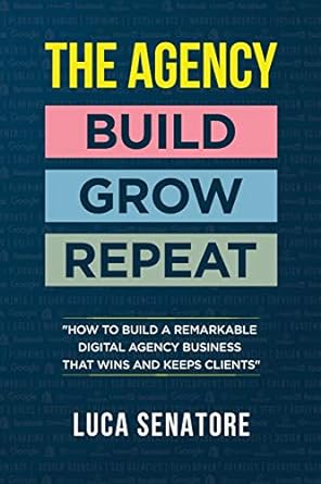 the agency build grow repeat how to build a remarkable digital agency business that wins and keeps clients